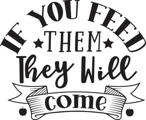 If You Feed Them, They Will come typography tshirt and SVG Designs for Clothing and Accessories