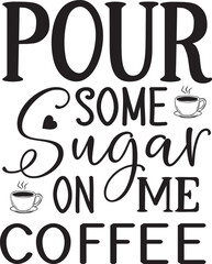 Pour Some Sugar On Me - Coffee typography tshirt and SVG Designs for Clothing and Accessories