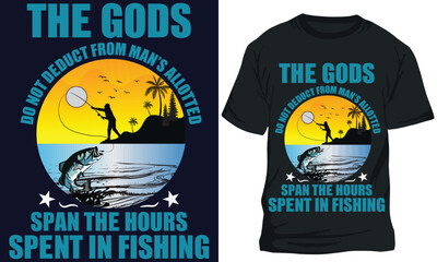 THE GODS DO NOT DEDUCT FROM MAN’S ALLOTTED SPAN THE HOURS SPENT IN FISHING. fishing t-shirt design