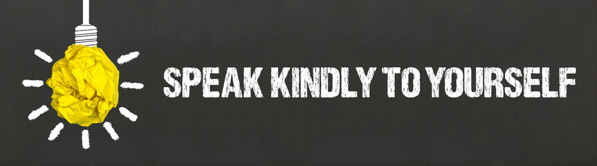 speak kindly to yourself	