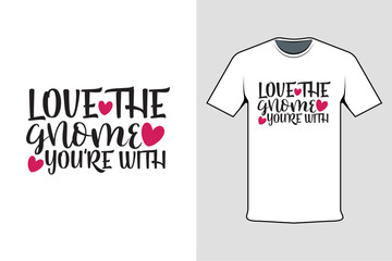 love the gnome you're with t shirt design concept
