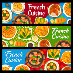 French cuisine meals banners with France food dishes, vector gourmet lunch and dinner. French cuisine restaurant food, onion and seafood soup bouillabaisse, Paris croissant and apple tart pastry