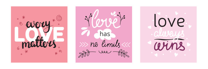 Collection of Love square banner. Every love matters. Love has no limits. Love always wins. Vector illustration.