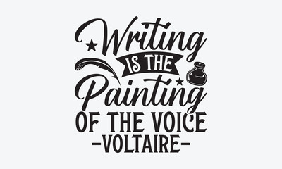 Writing Is The Painting Of The Voice -Voltaire- - Writer T-Shirt Design, Modern Calligraphy, Inscription For Invitation And Greeting Card, SVG For Poster, Banner, Flyer And Mug.
