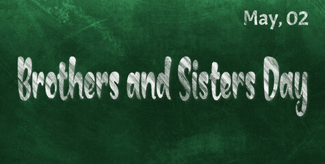 Obraz premium Happy Brothers and Sisters Day, May 02. Calendar of May Chalk Text Effect, design