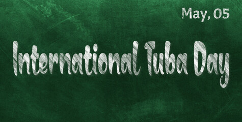 Happy International Tuba Day, May 05. Calendar of May Chalk Text Effect, design