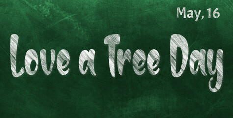 Obraz premium Happy Love a Tree Day, May 16. Calendar of May Chalk Text Effect, design