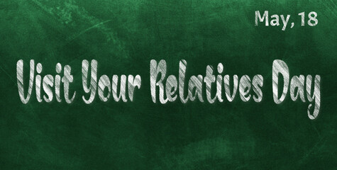 Obraz premium Happy Visit Your Relatives Day, May 18. Calendar of May Chalk Text Effect, design