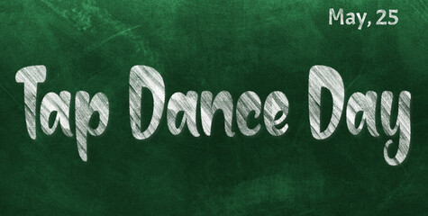 Obraz premium Happy Tap Dance Day, May 25. Calendar of May Chalk Text Effect, design