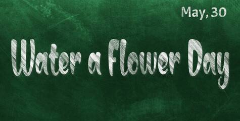 Obraz premium Happy Water a Flower Day, May 30. Calendar of May Chalk Text Effect, design