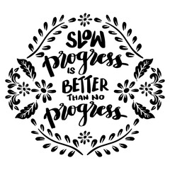 Slow progress is better than no progress, hand lettering. Poster quote.