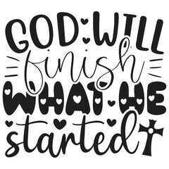 God Will Finish What He Started - Jesus Christian SVG And T-shirt Design, Jesus Christian SVG Quotes Design t shirt, Vector EPS Editable Files, can you download this Design.