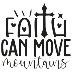 Faith Can Move Mountains - Jesus Christian SVG And T-shirt Design, Jesus Christian SVG Quotes Design t shirt, Vector EPS Editable Files, can you download this Design.