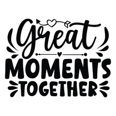 Great moments together Mother's day shirt print template, typography design for mom mommy mama daughter grandma girl women aunt mom life child best mom adorable shirt