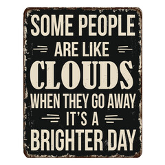 Some people are like clouds. When they go away it's a brighter day vintage rusty metal sign