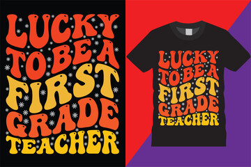 Lucky To Be A First Grade Teachers retro weby T-Shirt Design Vector Modern teachers quotes typography Trendy Cute awesome creative education 1st grade Teacher Tshirt Design For print on demand,Mug,Pos