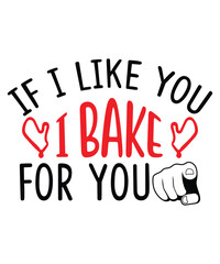If I like you I bake for you Shirt print template, typography design for shirt, mug, iron, glass, sticker, hoodie, pillow, phone case, etc, perfect design of mothers day fathers day valentine day