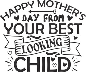 Happy mother's day from your best looking child typography tshirt and SVG Designs for Clothing and A