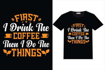 Coffee T-Shirt Design First I Drink The Coffee Then I Do The Things coffee t-shirt design t-shirt, design, vector, hot drink, black, cup, coffee, food, graphic,
 coffee day t shirt, coffee t-shirt wom