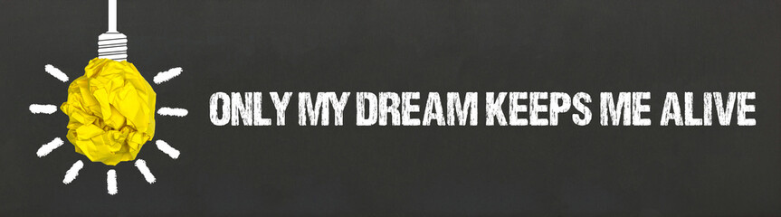 only my dream keeps me alive