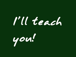 I'll teach you!