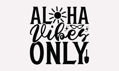 Aloha Vibes Only - Summer T-shirt Design, Beach Quotes, Summer Quotes SVG, Typography Poster Design Vector File, Hand Drawn Vintage Hand Lettering. © Shopna Art