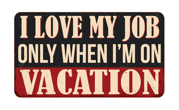 I love my job only when i'm on vacation vintage rusty metal sign