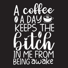  A coffee a day keeps the bitch in me from being awake svg drsign