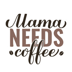 Mama needs coffee inscription isolated on white. Funny mom life quote. Kitchen sign. Vector template for banner, typography poster, sticker, mug, shirt, etc