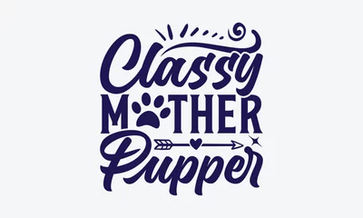 Foto op Plexiglas Motiverende quotes Classy Mother Pupper - Dog SVG Design, Paw Quotes, Hand Drawn Lettering Phrase Isolated On Black Background.