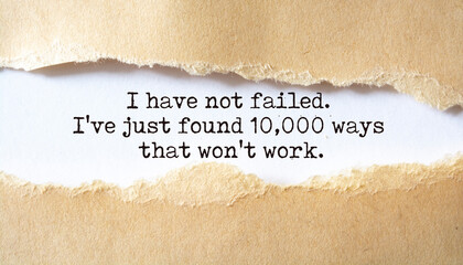 Inspirational motivational quote. I have not failed. I've just found 10,000 ways that won't work.