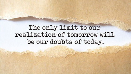 Inspirational motivational quote. The only limit to our realization of tomorrow will be our doubts...