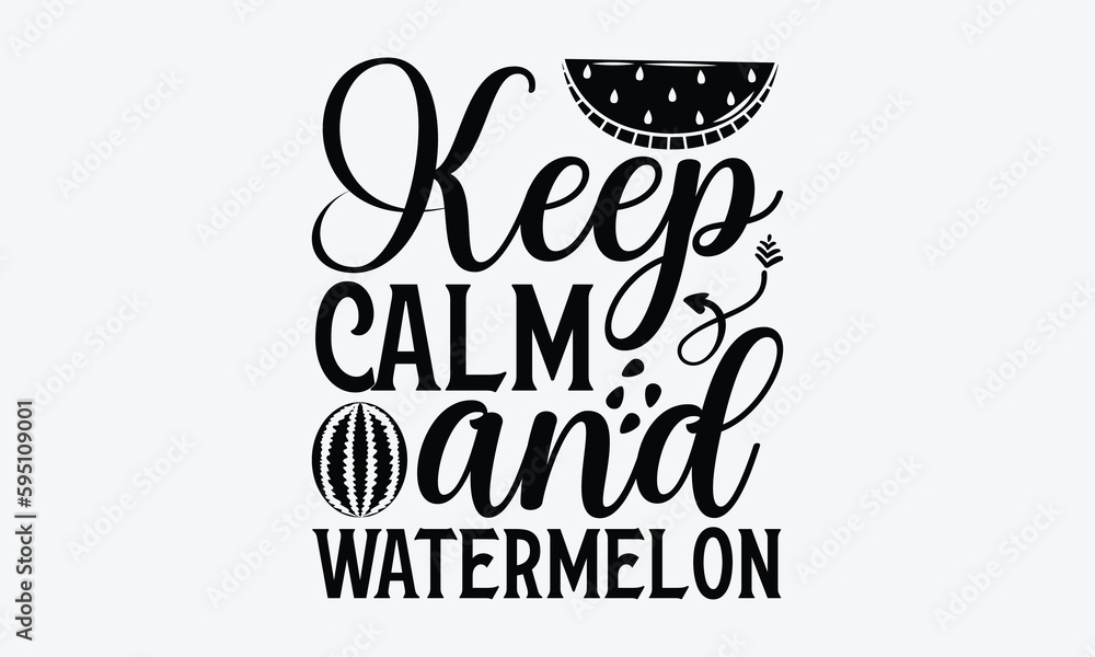 Wall mural Keep Calm And Watermelon - Watermelon T-shirt design, Vector illustration with hand drawn lettering, SVG for Cutting Machine, Silhouette Cameo, Cricut, Modern calligraphy, Mugs, Notebooks, white backg