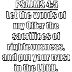 Psalms 4:5 "Offer the sacrifices of righteousness, and put your trust in the LORD." King James Version (KJV)