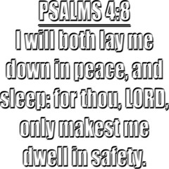 Psalm 4:8 King James Version - I will both lay me down in peace, and sleep: for thou, Lord, only makest me dwell in safety