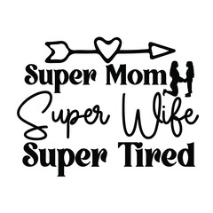 Super mom super wife super tired Mother's day shirt print template, typography design for mom mommy mama daughter grandma girl women aunt mom life child best mom adorable shirt