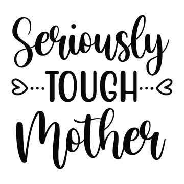 Seriously tough mother Mother's day shirt print template, typography design for mom mommy mama daughter grandma girl women aunt mom life child best mom adorable shirt