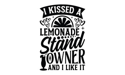 I Kissed A Lemonade Stand Owner And I Like It- Lemons T-shirt Design, Conceptual handwritten phrase calligraphic design, Inspirational vector typography, svg