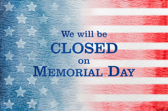 Signboard with the inscription We will be closed on Memorial Day and a watercolor drawing of the American Flag. Closeup, no people. Congratulations for family, relatives, friends, colleagues