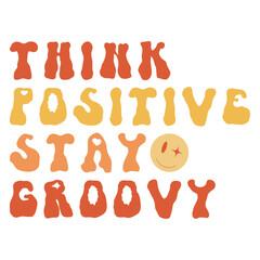 Think positive stay groovy trippy rave print design illustration with blink smiley. Retro cute apparel design or quote poster vintage graphics. Happy inspiration hippie lettering for clothing