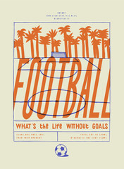Football field near the palms.What is the life without goals. Soccer vintage typography silkscreen t-shirt print vector illustration.