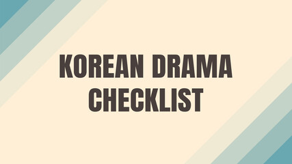 Korean Drama Checklist: List of Korean dramas to watch.