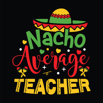 Nacho Average Teacher Shirt, Teacher Shirt, Funny Teacher Shirt, Fiesta Shirt, Cinco De Mayo Shirt, Teacher Gift, Gift for Teacher, Teacher Shirt Print Template