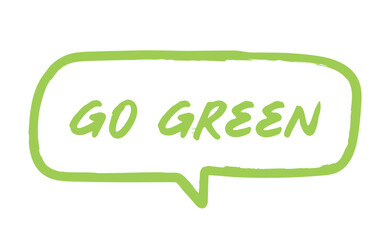 Go green. Eco friendly message in bubble speech. Dialog balloon with environmental phrase.