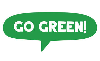 Go green. Eco friendly message in bubble speech. Dialog balloon with environmental phrase.