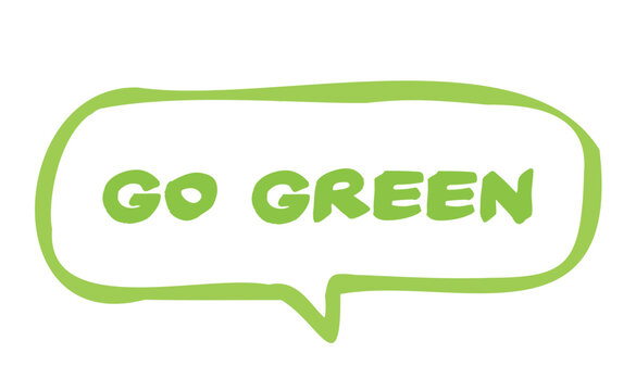 Go green. Eco friendly message in bubble speech. Dialog balloon with environmental phrase.
