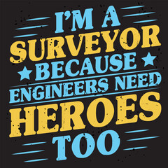 I’m a surveyor because engineers need heroes too tshirt design