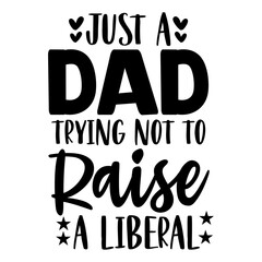 Just A Dad Trying Not To Raise A Liberal svg