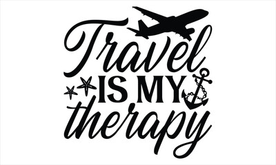 Travel is my therapy - Summer T Shirt Design, Hand drawn lettering and calligraphy, Cutting Cricut and Silhouette, svg file, poster, banner, flyer and mug. 