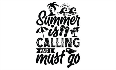 Summer is calling and I must go  - Summer T Shirt Design, Hand drawn lettering phrase, Cutting Cricut and Silhouette, card, Typography Vector illustration for poster, banner, flyer and mug.